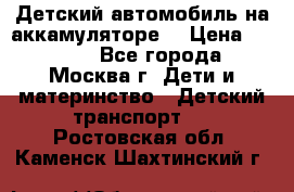 Детский автомобиль на аккамуляторе. › Цена ­ 2 000 - Все города, Москва г. Дети и материнство » Детский транспорт   . Ростовская обл.,Каменск-Шахтинский г.